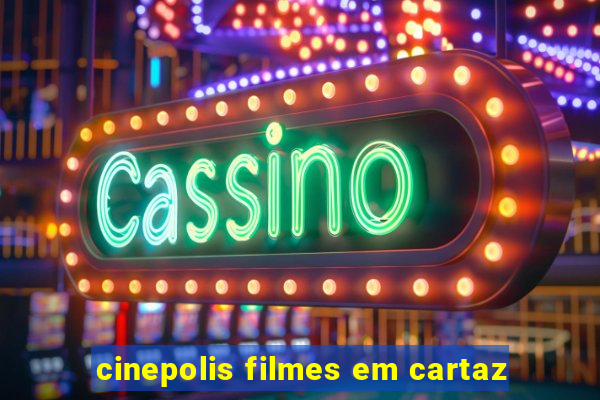 cinepolis filmes em cartaz